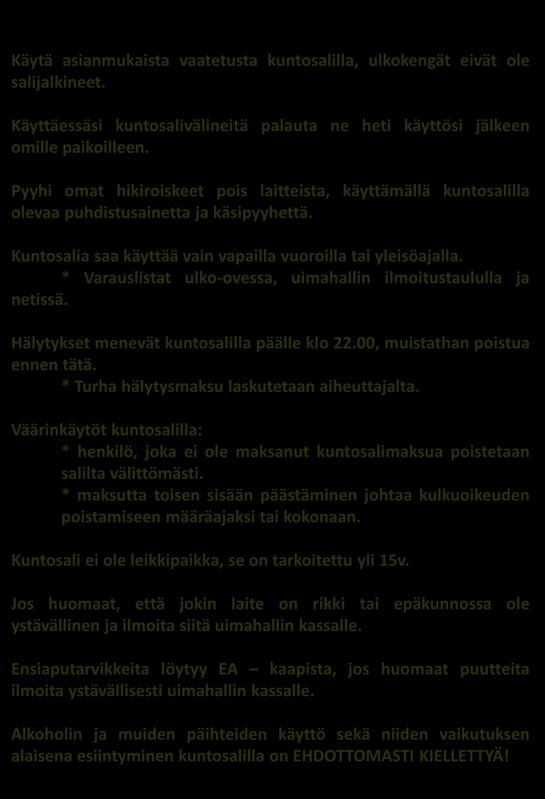 Kuntosalin säännöt Käytä asianmukaista vaatetusta kuntosalilla, ulkokengät eivät ole salijalkineet. Käyttäessäsi kuntosalivälineitä palauta ne heti käyttösi jälkeen omille paikoilleen.