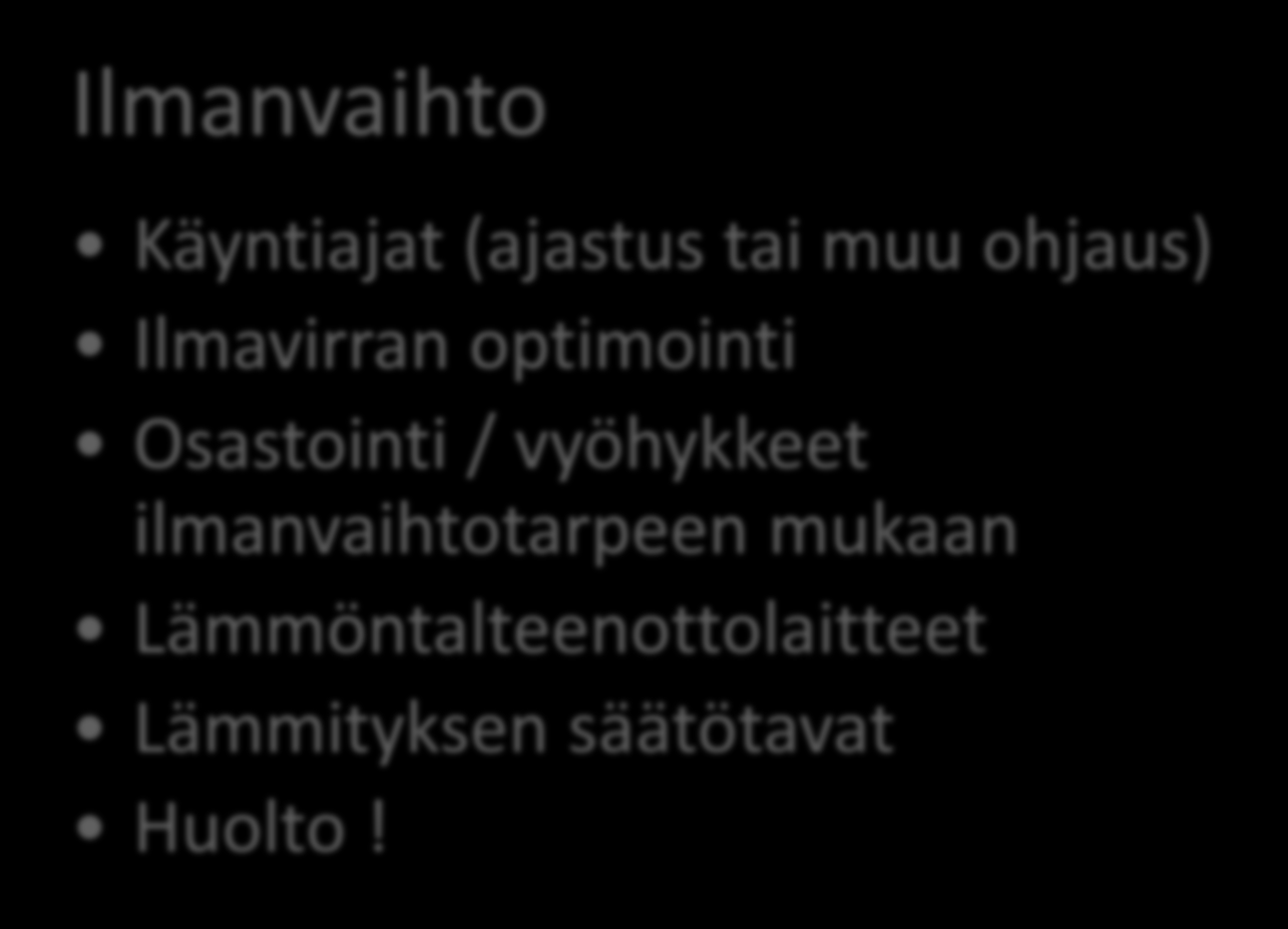 Mistä säästöjä löytyy (4) Ilmanvaihto Käyntiajat (ajastus tai muu ohjaus) Ilmavirran optimointi