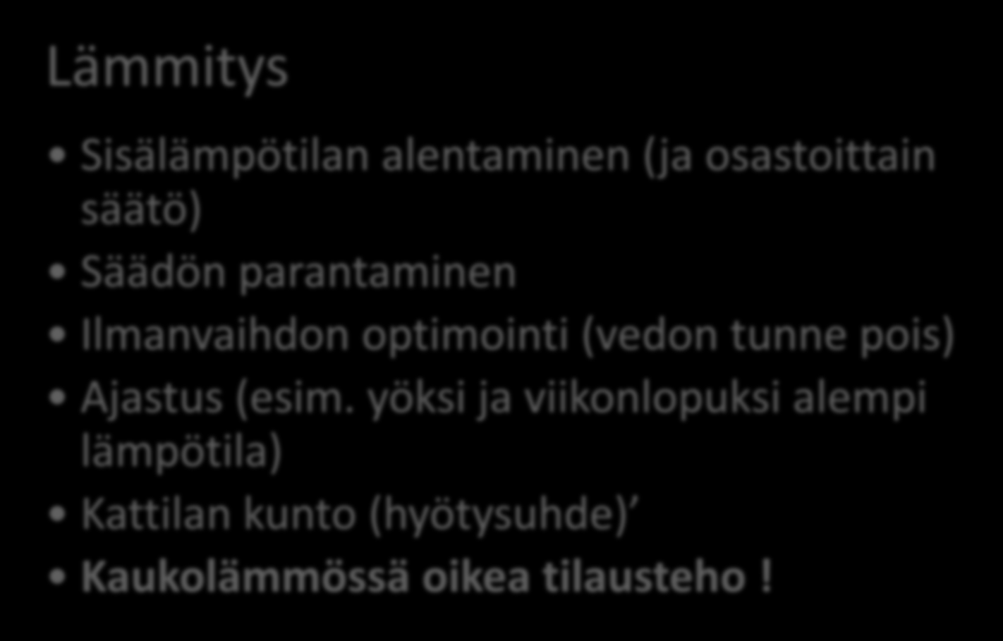 Mistä säästöjä löytyy (7) Lämmitys Sisälämpötilan alentaminen (ja osastoittain säätö) Säädön parantaminen Ilmanvaihdon optimointi