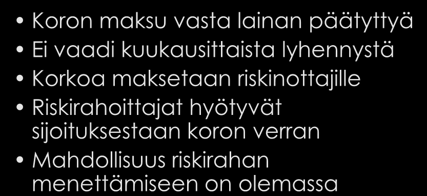 Riskirahoitus jäseniltä Koron maksu vasta lainan päätyttyä Ei vaadi kuukausittaista lyhennystä Korkoa maksetaan