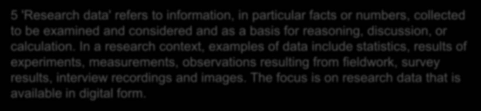 Research Data määritelmä on epäselvä ja sopimuksenvarainen, mutta komission oppaan alaviite sanoo, että: 5 'Research data' refers to information, in particular facts or numbers, collected to be