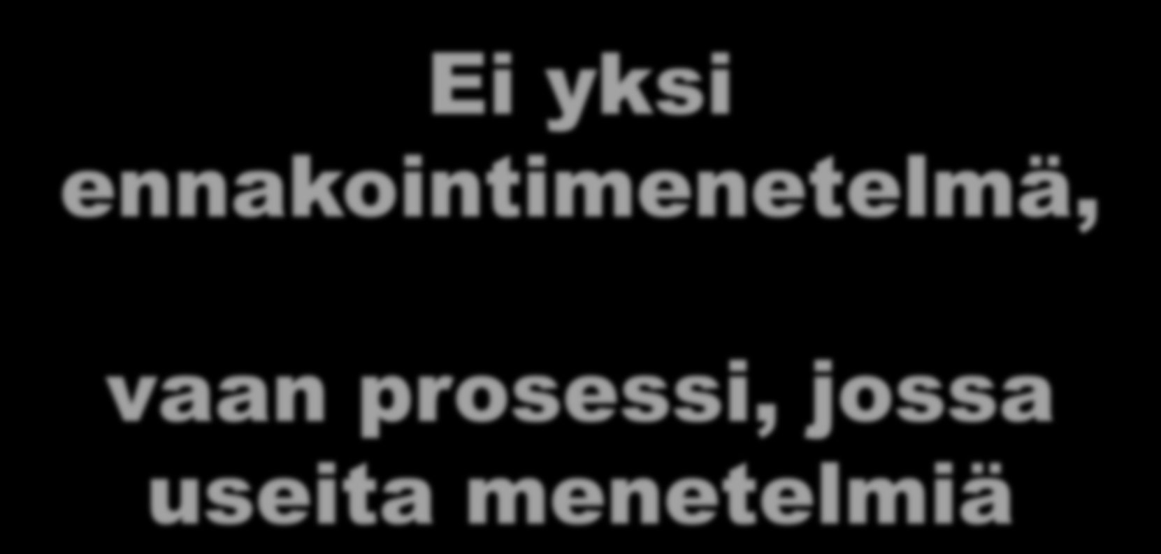 Ei yksi ennakointimenetelmä, vaan prosessi, jossa useita menetelmiä