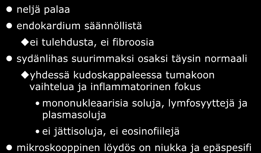 EMB neljä palaa endokardium säännöllistä ei tulehdusta, ei fibroosia sydänlihas suurimmaksi osaksi täysin normaali yhdessä kudoskappaleessa tumakoon vaihtelua