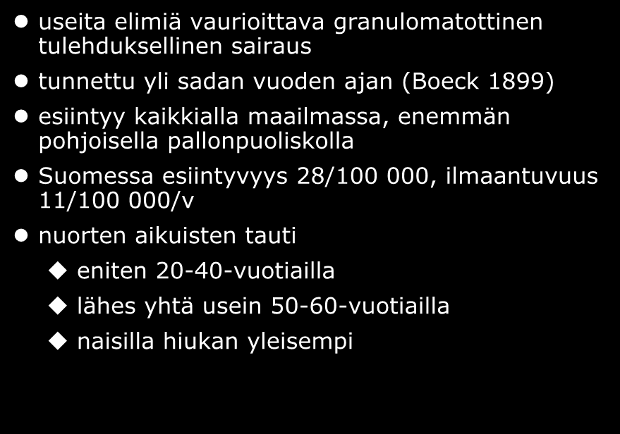 Sarkoidoosi useita elimiä vaurioittava granulomatottinen tulehduksellinen sairaus tunnettu yli sadan vuoden ajan (Boeck 1899) esiintyy kaikkialla maailmassa, enemmän pohjoisella