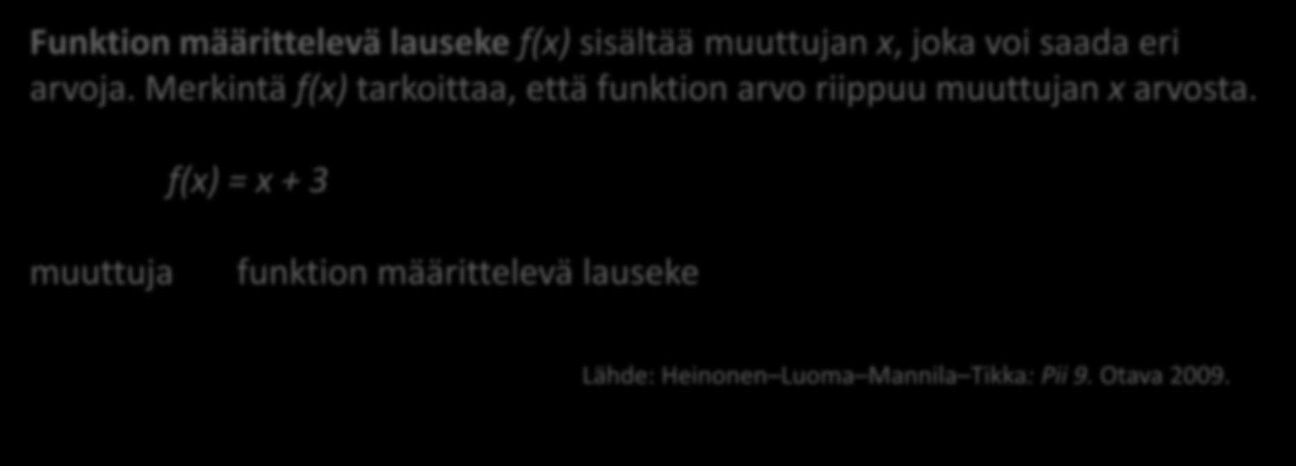 Funktio Matematiikan kieli Kaksi suuretta voivat riippua toisistaan siten, että toisen arvo voidaan päätellä tai laskea, kun toisen arvo tunnetaan.