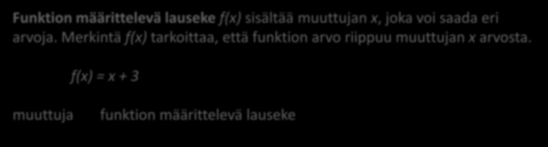 Funktio Matematiikan kieli Kaksi suuretta voivat riippua toisistaan siten, että toisen arvo voidaan päätellä tai laskea, kun toisen arvo tunnetaan.