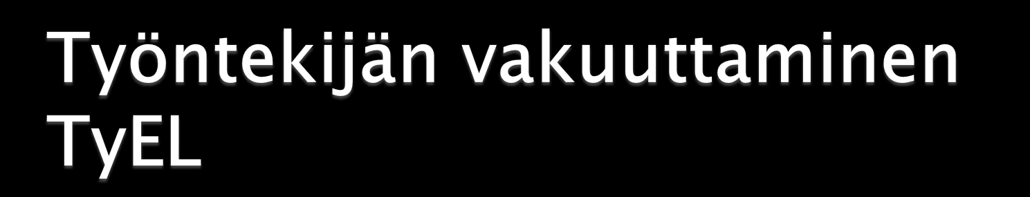 TyEL-vakuutusmaksut Pieni sopimustyönantaja 22,5 % Tilapäinen työnantaja 23 % Työntekijän osuus Alle 53 v 4,7 % Yli 53 v 6,0 %, peritään 53 vuoden täyttämistä