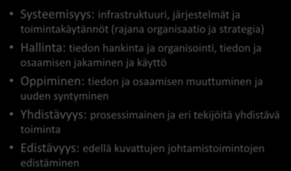 Kokonaisvaltaisen tiedon ja osaamisen johtamisen ydin (Kivinen 2008) Systeemisyys: infrastruktuuri, järjestelmät ja toimintakäytännöt (rajana organisaatio ja strategia) Hallinta: tiedon hankinta ja