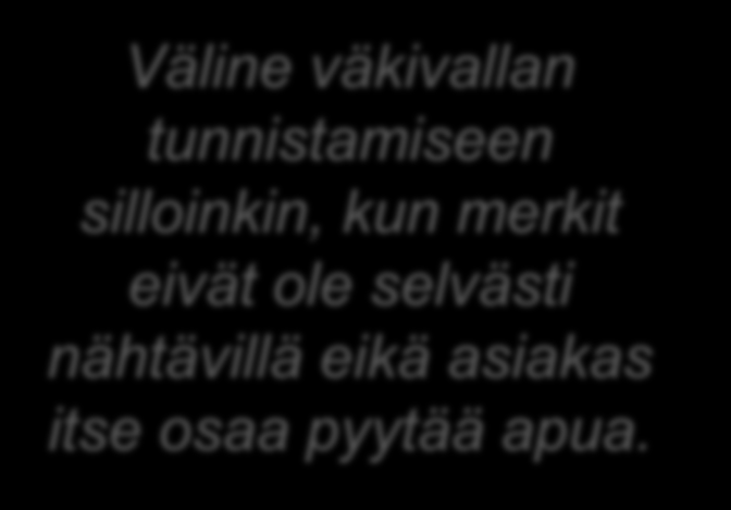 Systemaattisen kartoituksen hyödyt Uhrin turvallisuutta vahvistavan prosessin käynnistäminen. Tiedon jakaminen väkivallan yleisyydestä ja tarjolla olevista palveluista.