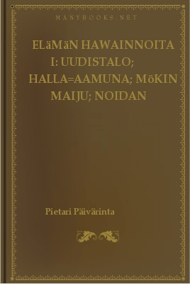 Elämän hawainnoita I: Uudistalo; by Pietari Päivärinta 1 Elämän hawainnoita I: Uudistalo; by Pietari Päivärinta The Project Gutenberg EBook of Elämän hawainnoita I: Uudistalo; Halla=aamuna; Mökin