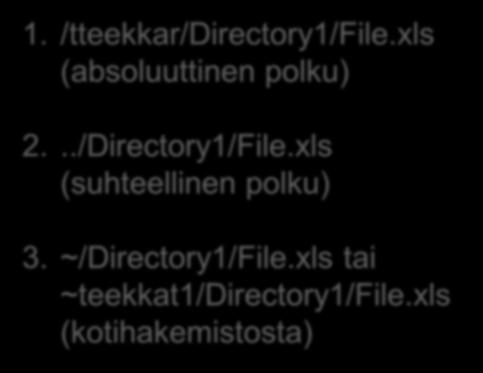 Polkunimet ja viittaaminen / juurihakemisto tteekkar (kotihakemisto) Työhakemisto on Directory2. Halutaan päästä käsiksi File.xls:ään. Miten? 1. /tteekkar/directory1/file.