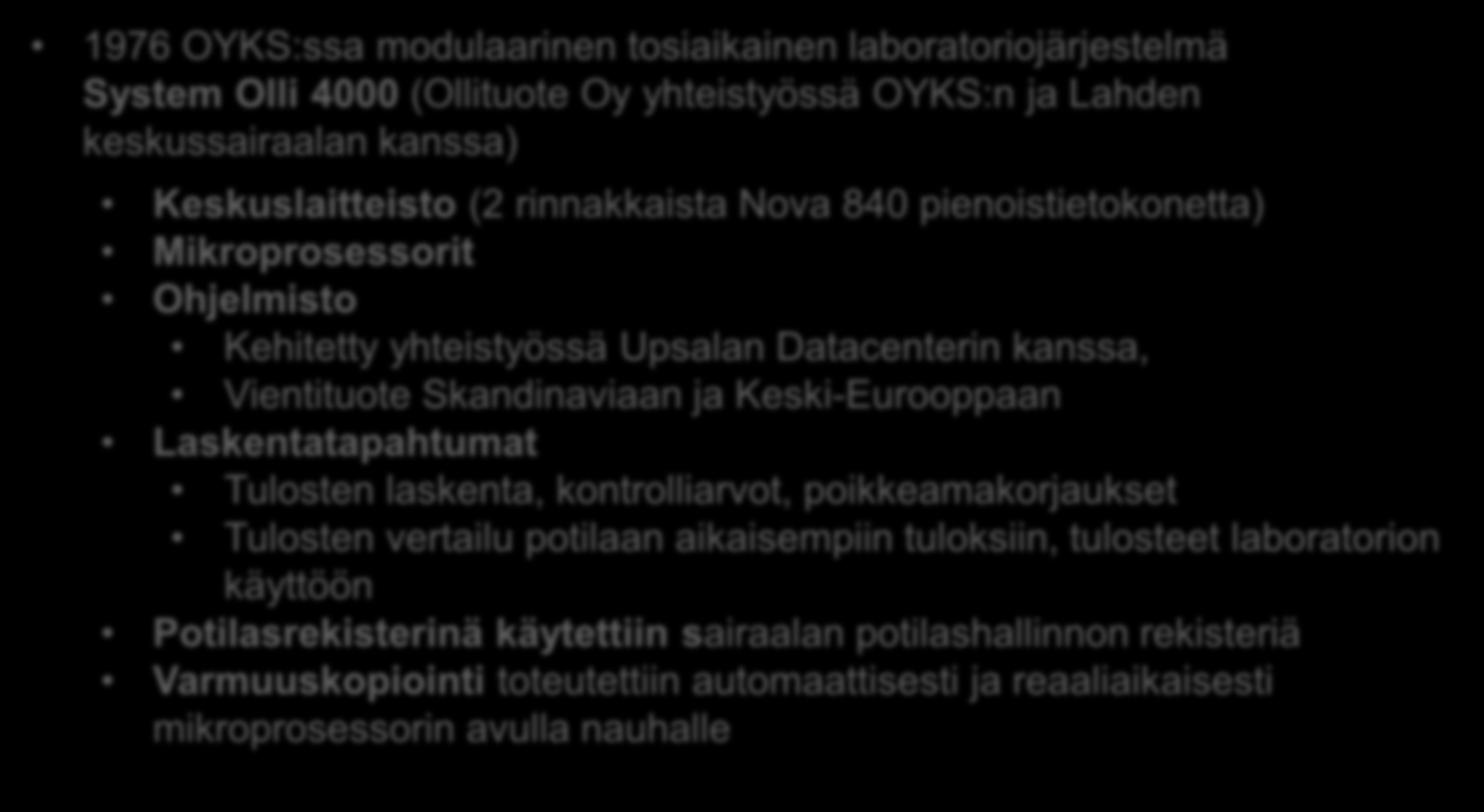 1970-luku; yhteistyön tulos 1976 OYKS:ssa modulaarinen tosiaikainen laboratoriojärjestelmä System Olli 4000 (Ollituote Oy yhteistyössä OYKS:n ja Lahden keskussairaalan kanssa) Keskuslaitteisto (2