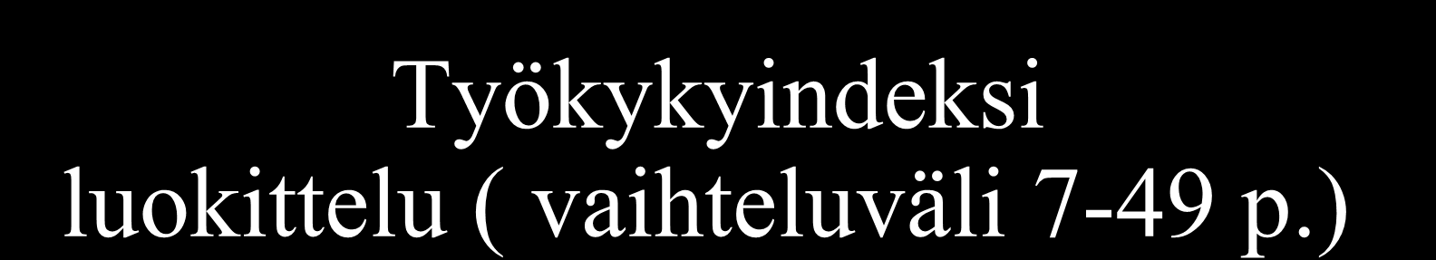 Työkykyindeksi luokittelu ( vaihteluväli 7-49 p.) Huono: työkyvyn palauttaminen 7-27 p. Keskink.