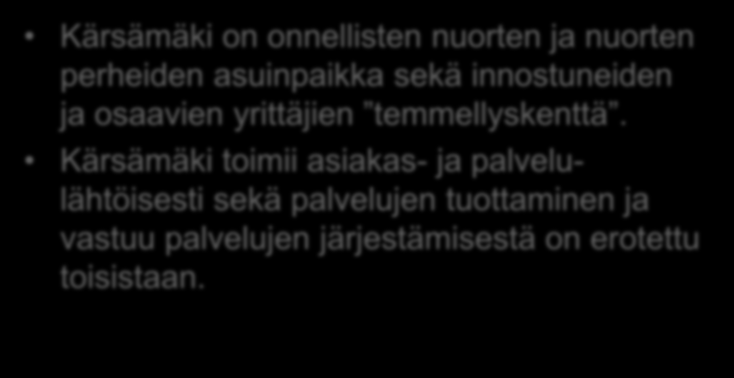 Kärsämäen muutosvisio 2015 Kärsämäki on onnellisten nuorten ja nuorten perheiden asuinpaikka sekä innostuneiden ja osaavien yrittäjien