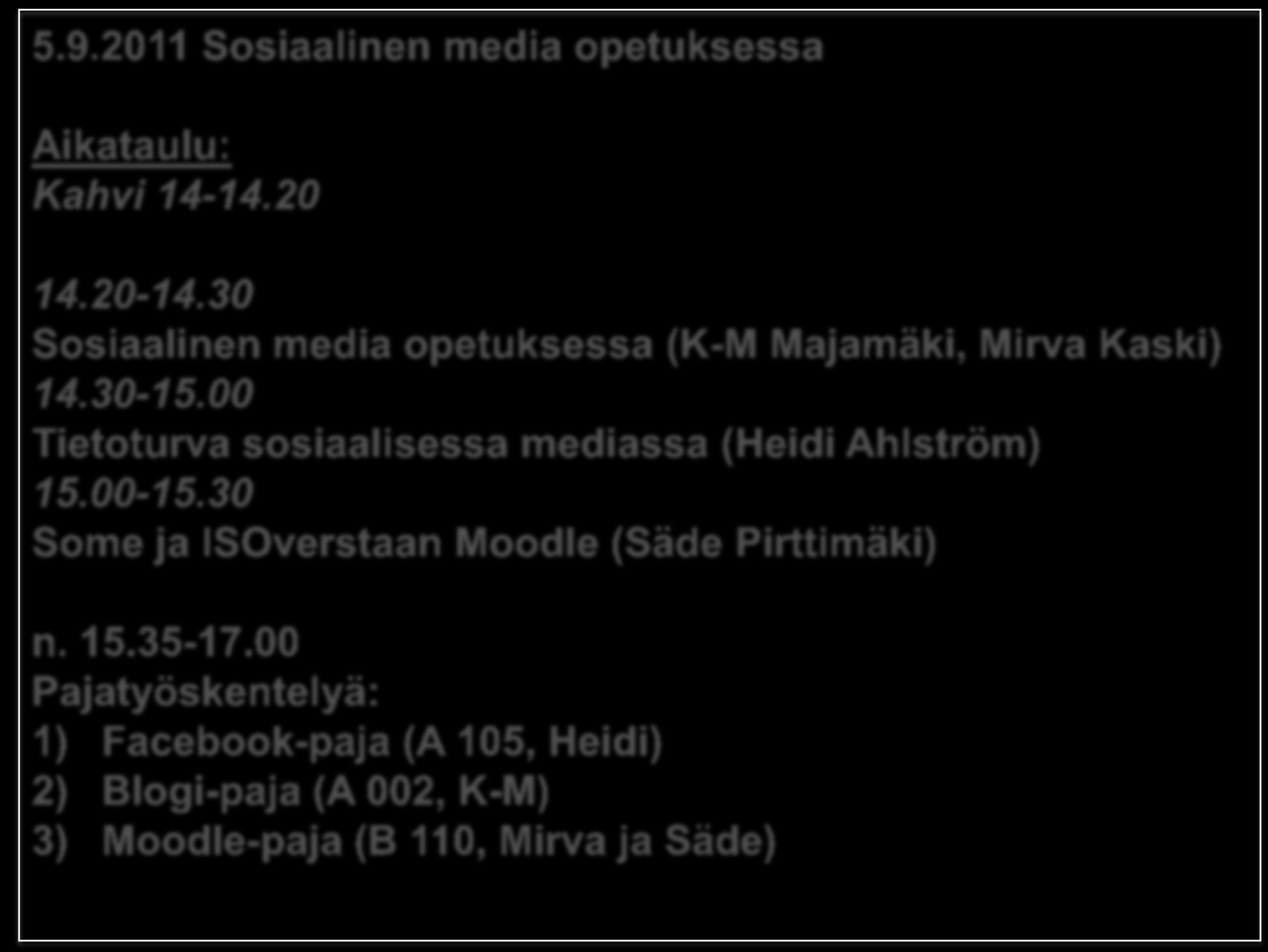 5.9.2011 Sosiaalinen media opetuksessa Aikataulu: Kahvi 14-14.20 14.20-14.30 Sosiaalinen media opetuksessa (K-M Majamäki, Mirva Kaski) 14.30-15.