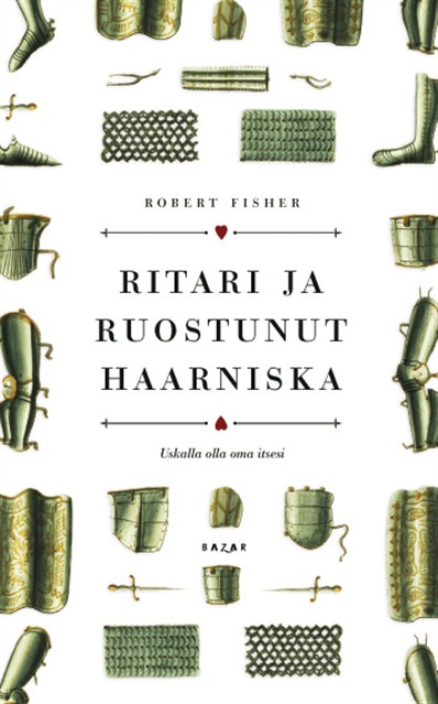 Robert Fisher Ritari ja ruostunut haarniska Ritari ja ruostunut haarniska on kertomus ritarista, joka on kadottanut itsensä.