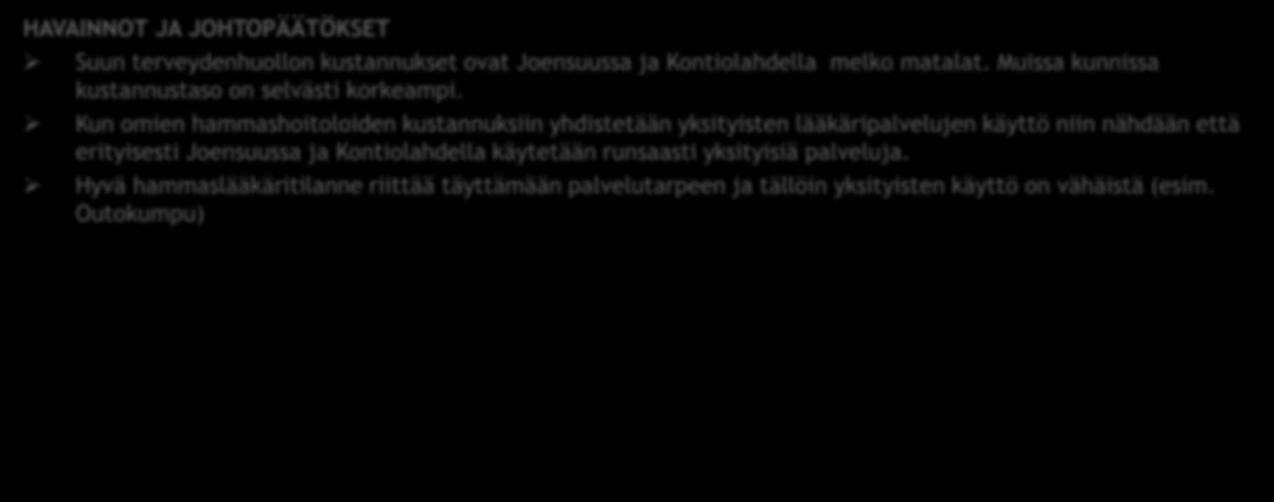 SUUN TERVEYDENHUOLLON YHTEENVETO HAVAINNOT JA JOHTOPÄÄTÖKSET Suun terveydenhuollon kustannukset ovat Joensuussa ja Kontiolahdella melko matalat. Muissa kunnissa kustannustaso on selvästi korkeampi.