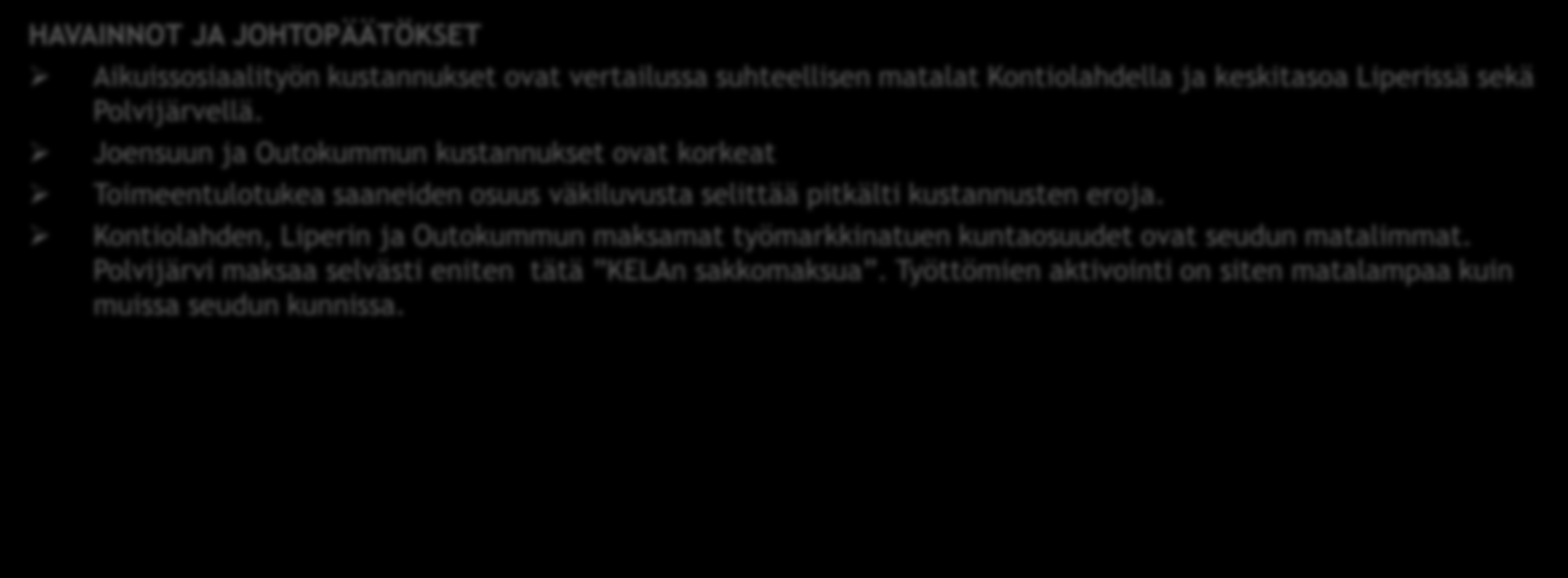 AIKUISSOSIAALITYÖN YHTEENVETO HAVAINNOT JA JOHTOPÄÄTÖKSET Aikuissosiaalityön kustannukset ovat vertailussa suhteellisen matalat Kontiolahdella ja keskitasoa Liperissä sekä Polvijärvellä.