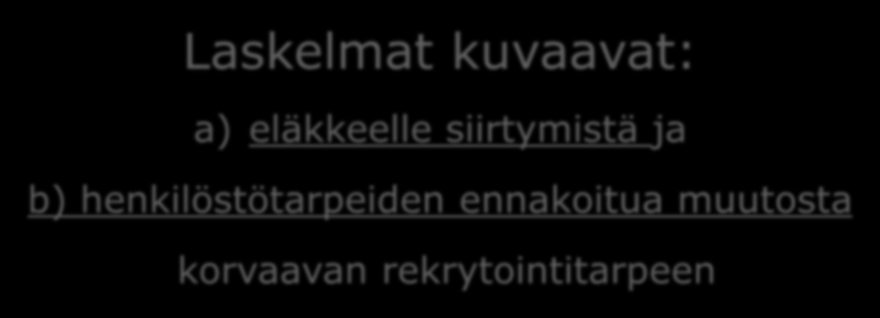 Laskelmat kuvaavat: a) eläkkeelle siirtymistä ja b) henkilöstötarpeiden ennakoitua muutosta korvaavan rekrytointitarpeen Tämän lisäksi