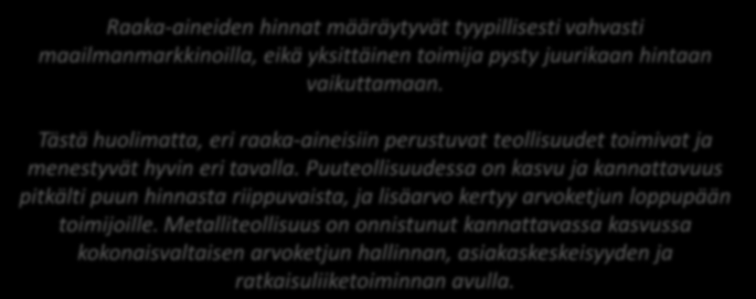 Case: Metalliteollisuus vs. Puuteollisuus rakentamisessa Raaka-aineiden hinnat määräytyvät tyypillisesti vahvasti maailmanmarkkinoilla, eikä yksittäinen toimija pysty juurikaan hintaan vaikuttamaan.