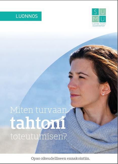 TULOSSA UUSI OPAS keväällä 2016 Miten turvaan tahtoni toteutumisen? Opas oikeudelliseen ennakointiin Kuka asioista päättää, jos ei itse enää pysty?