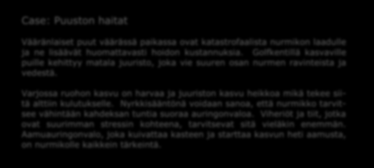 Varjossa ruohon kasvu on harvaa ja juuriston kasvu heikkoa mikä tekee siitä alttiin kulutukselle. Nyrkkisääntönä voidaan sanoa, että nurmikko tarvitsee vähintään kahdeksan tuntia suoraa auringonvaloa.