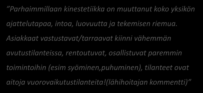 Parhaimmillaan kinestetiikka on muuttanut koko yksikön kinestetiikan pitäisi koskea koko hoitoketjua, sillä Vuodepotilaaksi ajattelutapaa, se osaltaan lisää intoa, määrittely kuntouttavan luovuutta