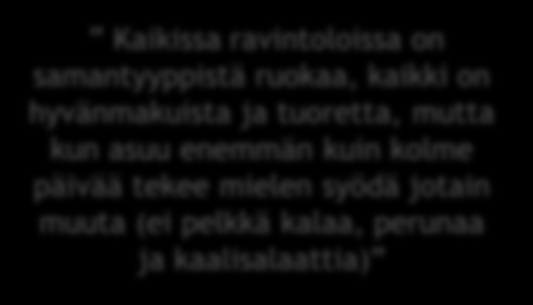 "Hyvänmakuista ja laadukasta, mutta liikaa pikaruokaa ja me haluamme terveellistä ja normaalia ruokaa Kaikissa ravintoloissa on samantyyppistä ruokaa, kaikki on hyvänmakuista ja tuoretta, mutta kun