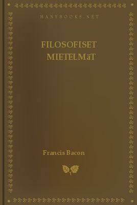 Filosofiset mietelmät, by Francis Bacon 1 Filosofiset mietelmät, by Francis Bacon The Project Gutenberg EBook of Filosofiset mietelmät, by Francis Bacon This ebook is for the use of anyone anywhere