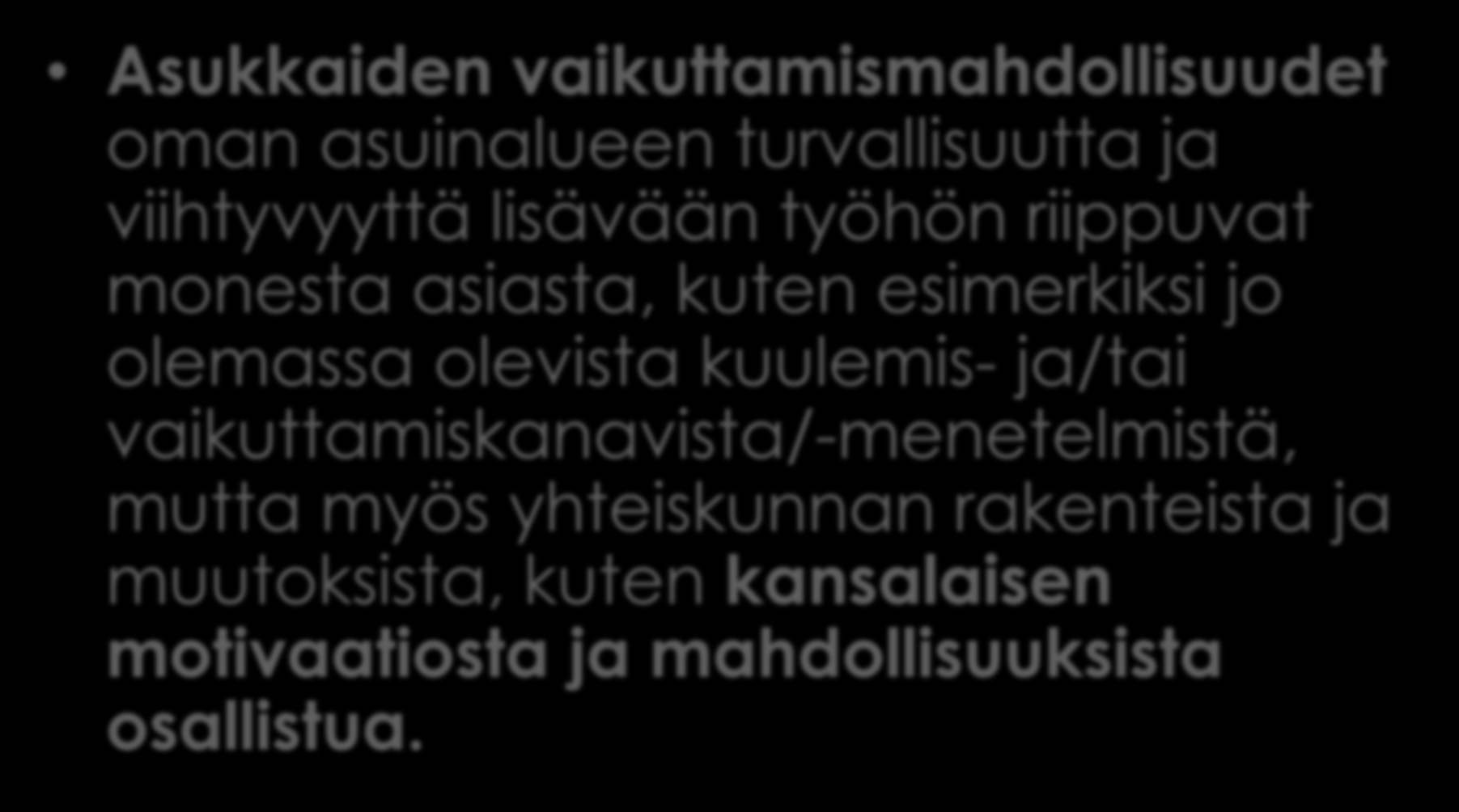 Työryhmän havaintoja 1 Asukkaiden vaikuttamismahdollisuudet oman asuinalueen turvallisuutta ja viihtyvyyttä lisävään työhön riippuvat monesta asiasta, kuten esimerkiksi jo