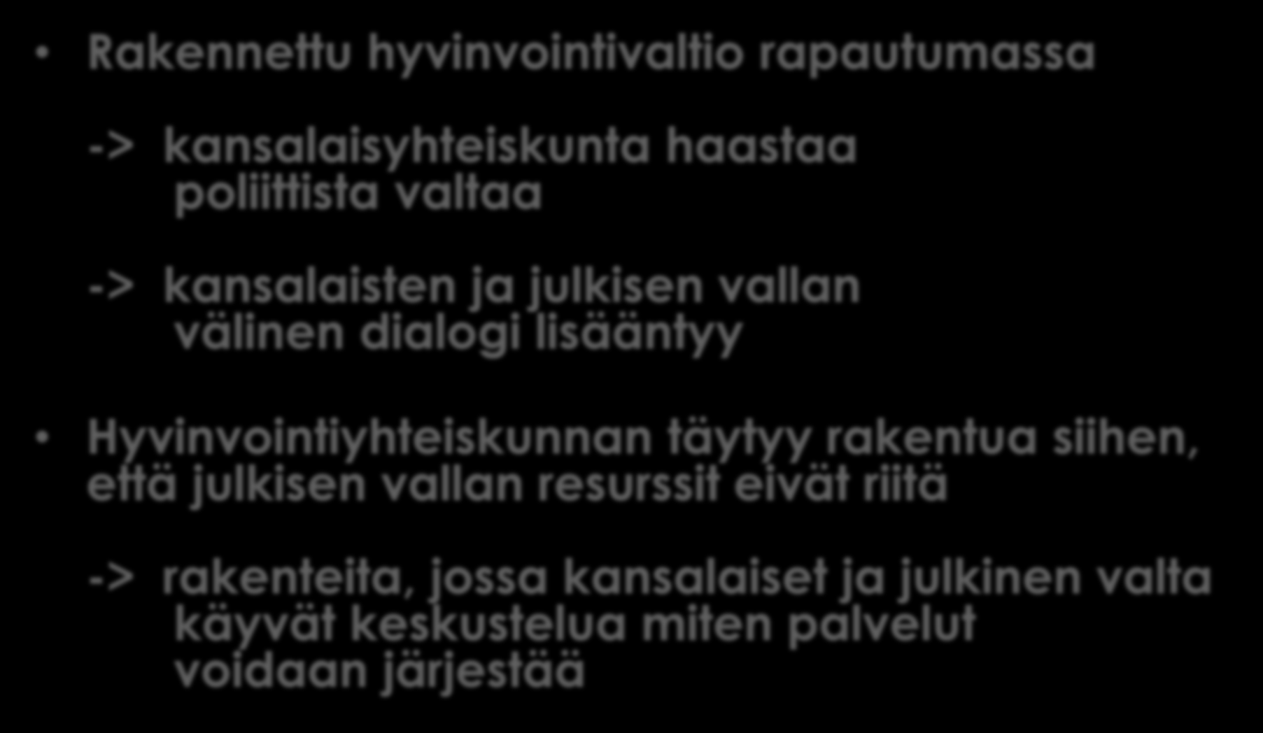 Pentin ja työryhmän terveiset jatkuu Rakennettu hyvinvointivaltio rapautumassa -> kansalaisyhteiskunta haastaa poliittista valtaa -> kansalaisten ja julkisen vallan välinen dialogi lisääntyy