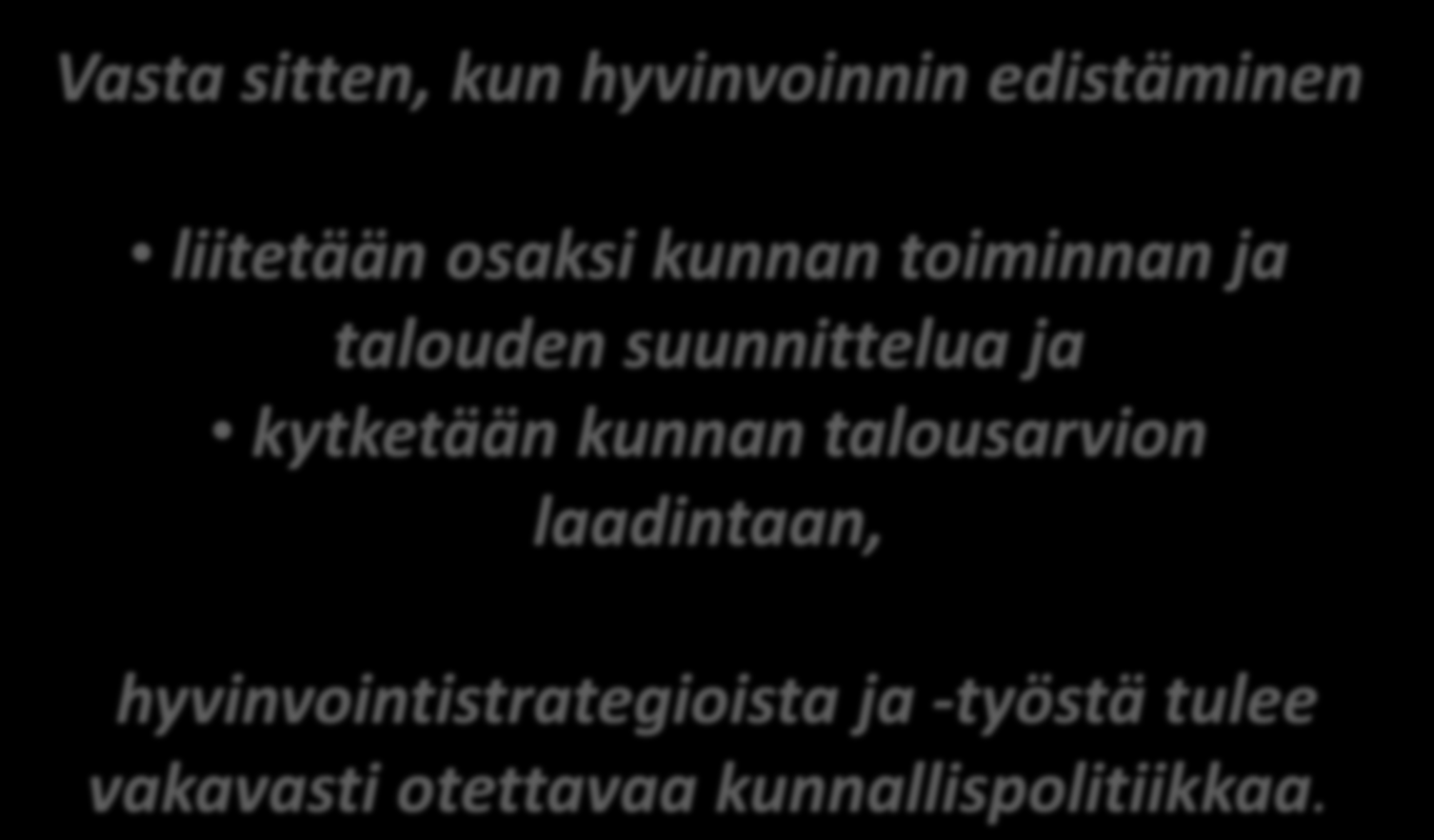 Vasta sitten, kun hyvinvoinnin edistäminen liitetään osaksi kunnan toiminnan ja talouden suunnittelua ja kytketään kunnan