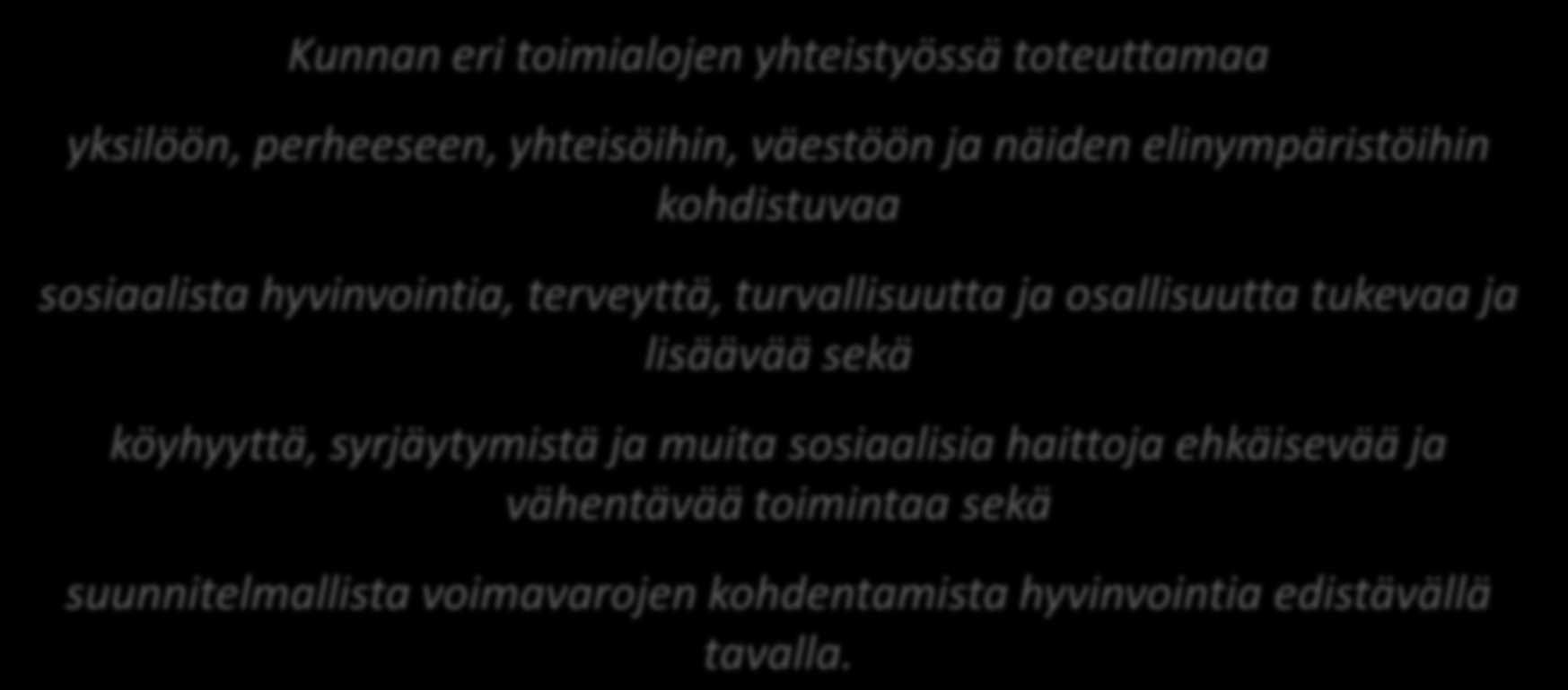 Hyvinvoinnin edistäminen Kunnan eri toimialojen yhteistyössä toteuttamaa yksilöön, perheeseen, yhteisöihin, väestöön ja näiden elinympäristöihin kohdistuvaa sosiaalista hyvinvointia, terveyttä,