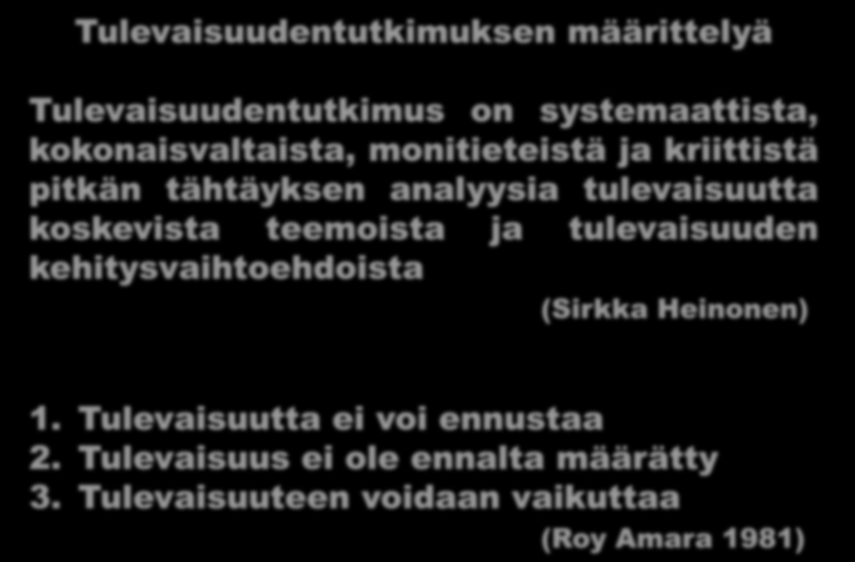 Tulevaisuudentutkimuksen määrittelyä Tulevaisuudentutkimus on systemaattista, kokonaisvaltaista, monitieteistä ja kriittistä pitkän tähtäyksen analyysia tulevaisuutta koskevista teemoista