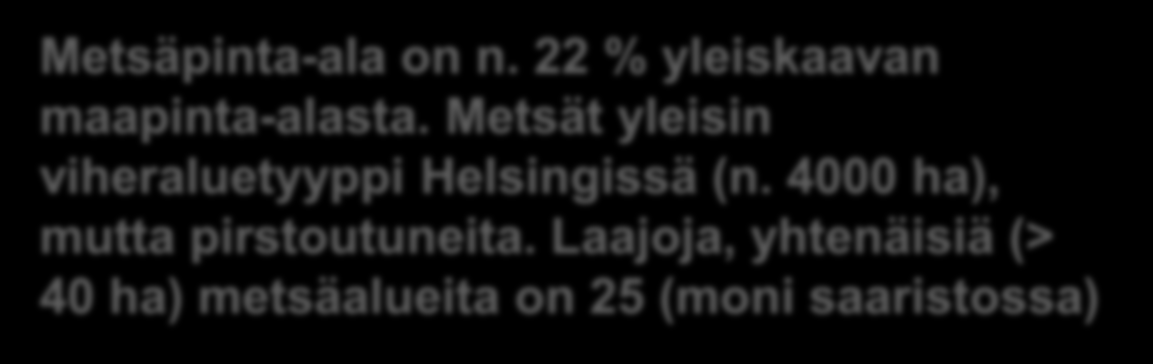 Helsingistä tunnistettiin kaksi viherverkostoa: metsäinen Metsäpinta-ala on n. 22 % yleiskaavan maapinta-alasta. Metsät yleisin viheraluetyyppi Helsingissä (n.