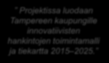 CASE 2 Tampereen kaupunki: HANKI - Innovatiivisten hankintojen johtaminen Tiekartta innovatiivisiin hankintoihin TAVOITE Lisätä alueellista elinvoimaa, synnyttää uutta liiketoimintaa ja luoda uusia