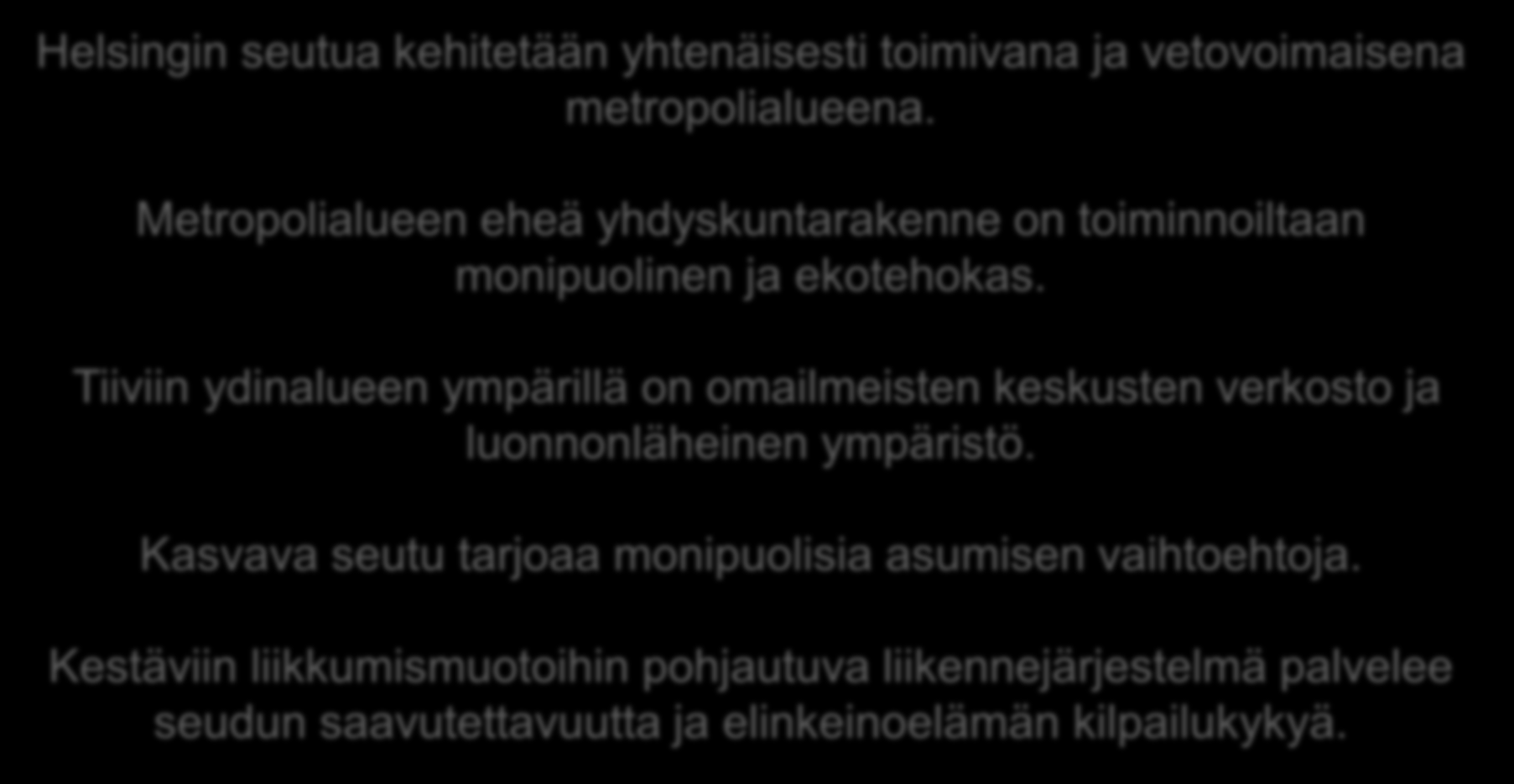 MAL-VISIO (HSYK 26.11.2013, HLJ-toimikunta 31.1.2014) Helsingin seutua kehitetään yhtenäisesti toimivana ja vetovoimaisena metropolialueena.