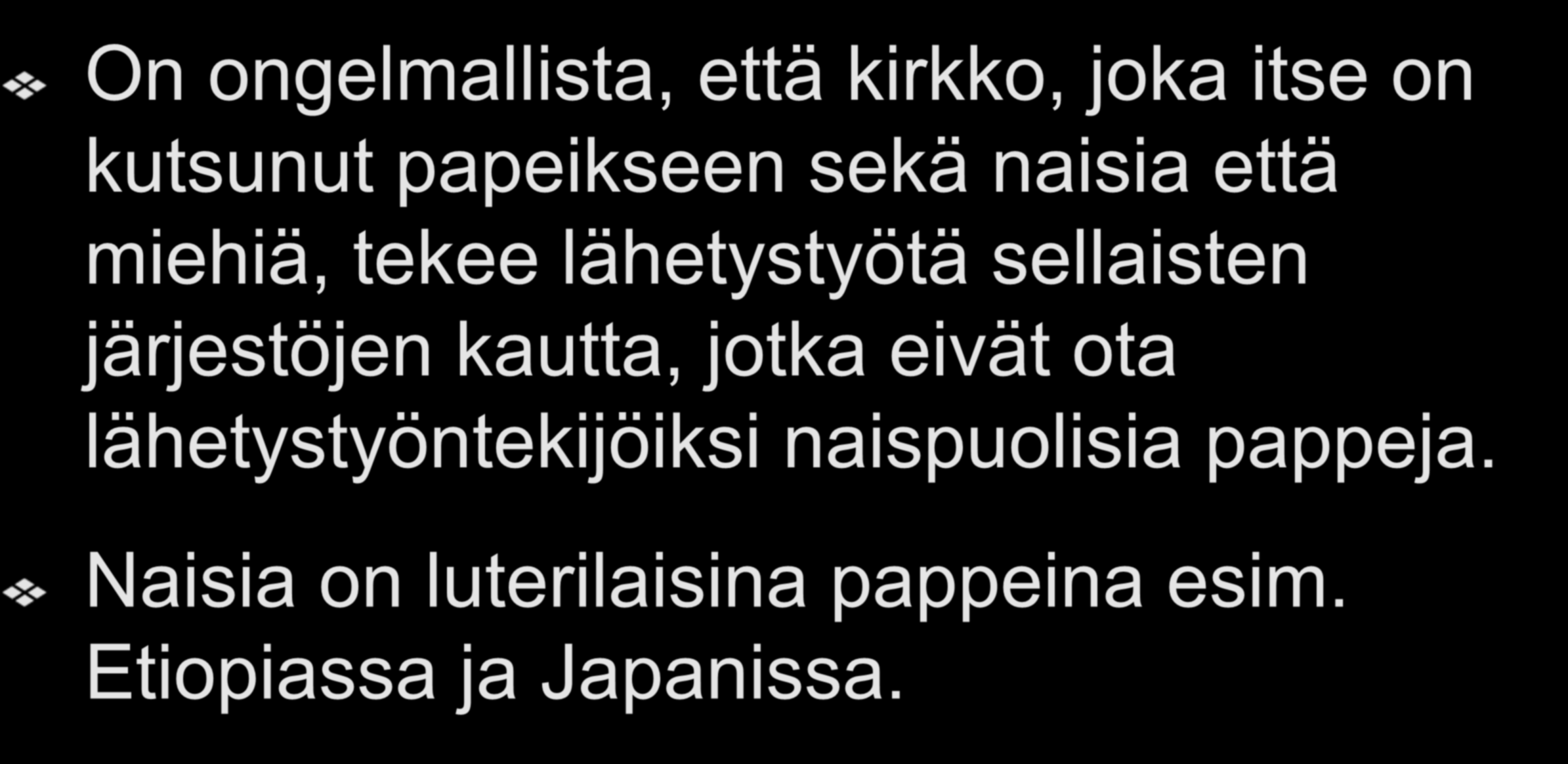 Naisten syrjinnän ongelmat On ongelmallista, että kirkko, joka itse on kutsunut papeikseen sekä naisia että miehiä, tekee lähetystyötä