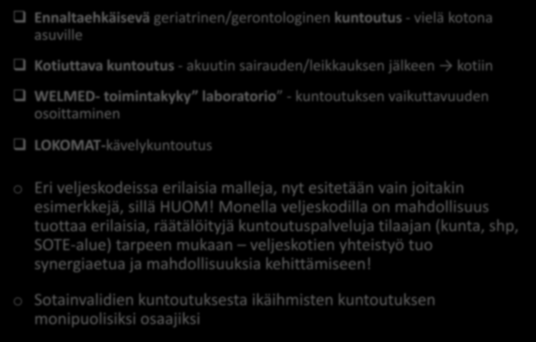 Esimerkkejä veljeskodeista Ennaltaehkäisevä geriatrinen/gerontologinen kuntoutus - vielä kotona asuville Kotiuttava kuntoutus - akuutin sairauden/leikkauksen jälkeen kotiin WELMED- toimintakyky