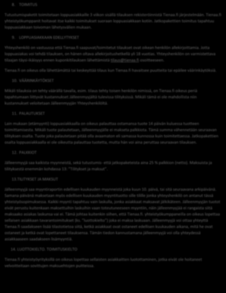 8. TOIMITUS Tutustumispaketit toimitetaan loppuasiakkaille 3 viikon sisällä tilauksen rekisteröinnistä Tienaa.fi järjestelmään. Tienaa.fi yhteistyökumppanit hoitavat itse kaikki toimitukset suoraan loppuasiakkaan kotiin.