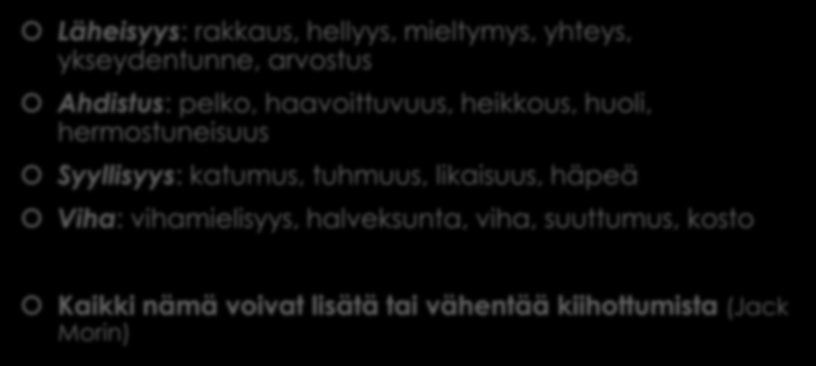 Läheisyys: rakkaus, hellyys, mieltymys, yhteys, ykseydentunne, arvostus Ahdistus: pelko, haavoittuvuus, heikkous, huoli, hermostuneisuus Syyllisyys: