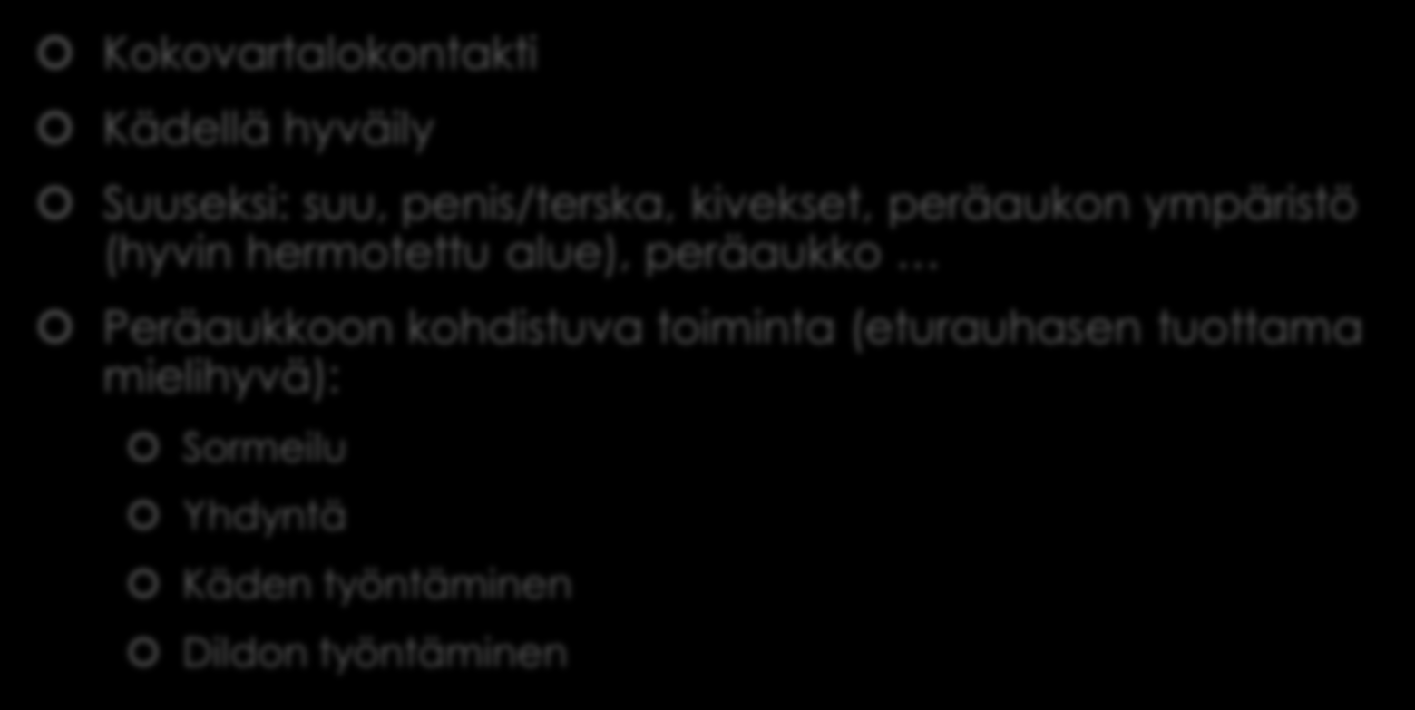 Homo- ja bimiesten seksi Kokovartalokontakti Kädellä hyväily Suuseksi: suu, penis/terska, kivekset, peräaukon ympäristö (hyvin