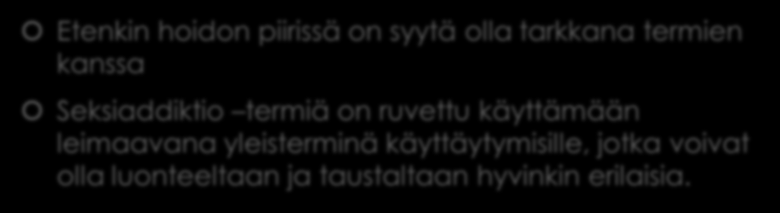 Terminologia Etenkin hoidon piirissä on syytä olla tarkkana termien kanssa Seksiaddiktio termiä on ruvettu käyttämään