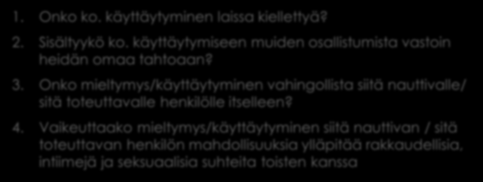 Arviointikriteerejä 1. Onko ko. käyttäytyminen laissa kiellettyä? 2. Sisältyykö ko. käyttäytymiseen muiden osallistumista vastoin heidän omaa tahtoaan? 3.