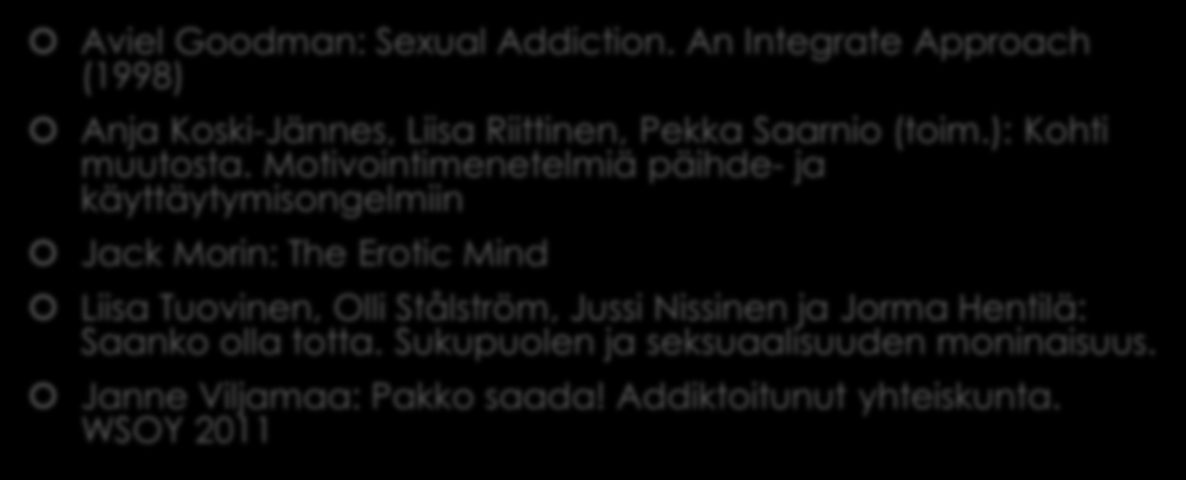 Lähteitä Aviel Goodman: Sexual Addiction. An Integrate Approach (1998) Anja Koski-Jännes, Liisa Riittinen, Pekka Saarnio (toim.): Kohti muutosta.