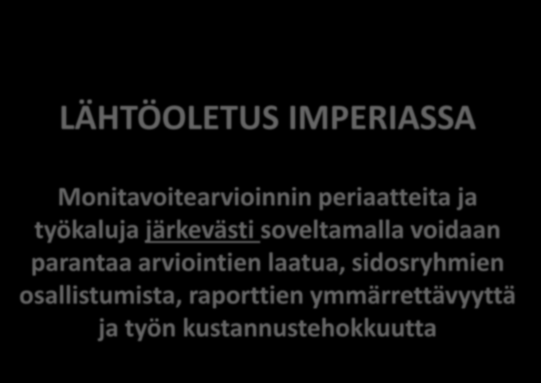 LÄHTÖOLETUS IMPERIASSA Monitavoitearvioinnin periaatteita ja työkaluja järkevästi soveltamalla voidaan