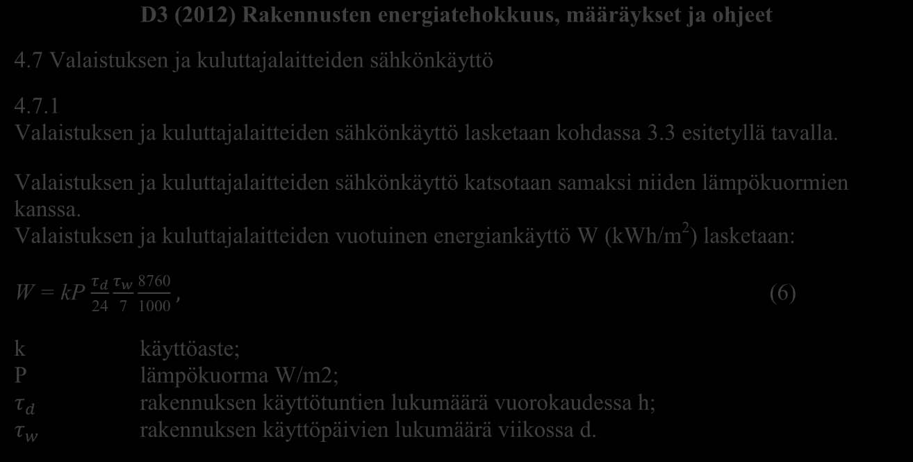 3.3.2 Valaistuksen ja kuluttajalaitteiden vuotuinen lämpökuorma Q (kwh/m 2 ) lasketaan: τ w 7 8760 Q = kp τ d, (4) 24 1000 k käyttöaste; P lämpökuorma W/m2; τ d rakennuksen käyttötuntien lukumäärä