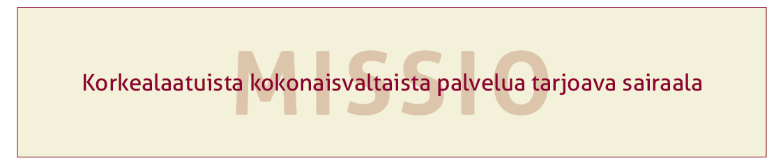 TALOUS Vastuullisuus, kilpailukykyisyys Osaavaa asiakaslähtöistä erikoissairaanhoitoa, Sinua kuunnellen Korkealaatuista kokonaisvaltaista palvelua tarjoava sairaala YHTEISTYÖ Potilas ensin -ajattelu,