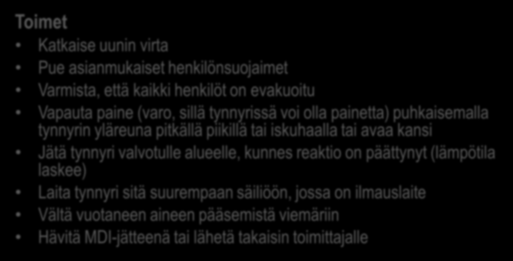 Vastaukset Tynnyriuunissa oleva MDI-tynnyri alkaa pullistua Toimet Katkaise uunin virta Pue asianmukaiset henkilönsuojaimet Varmista, että kaikki henkilöt on evakuoitu Vapauta paine (varo, sillä