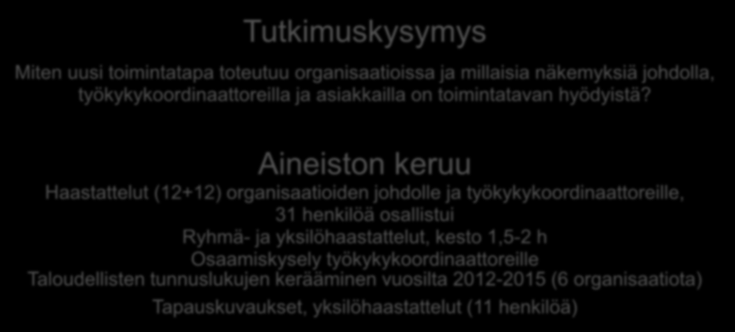 Tutkimuskysymys Miten uusi toimintatapa toteutuu organisaatioissa ja millaisia näkemyksiä johdolla, työkykykoordinaattoreilla ja asiakkailla on toimintatavan hyödyistä?